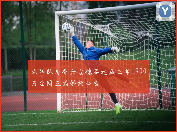 太阳队与乔丹古德温达成三年1900万合同正式签约公告